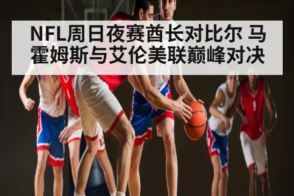NFL周日夜赛酋长对比尔 马霍姆斯与艾伦美联巅峰对决